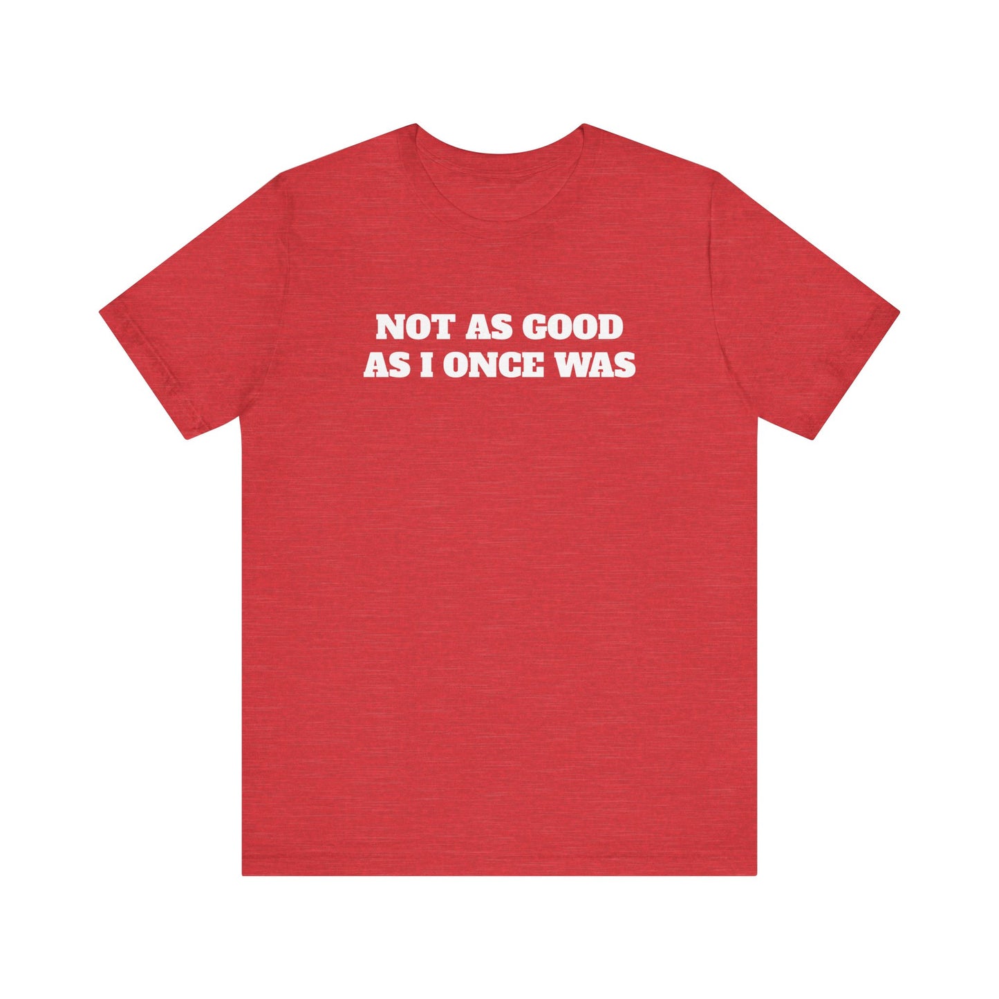 Not As Good As I Once Was Premium Short Sleeve Tee
