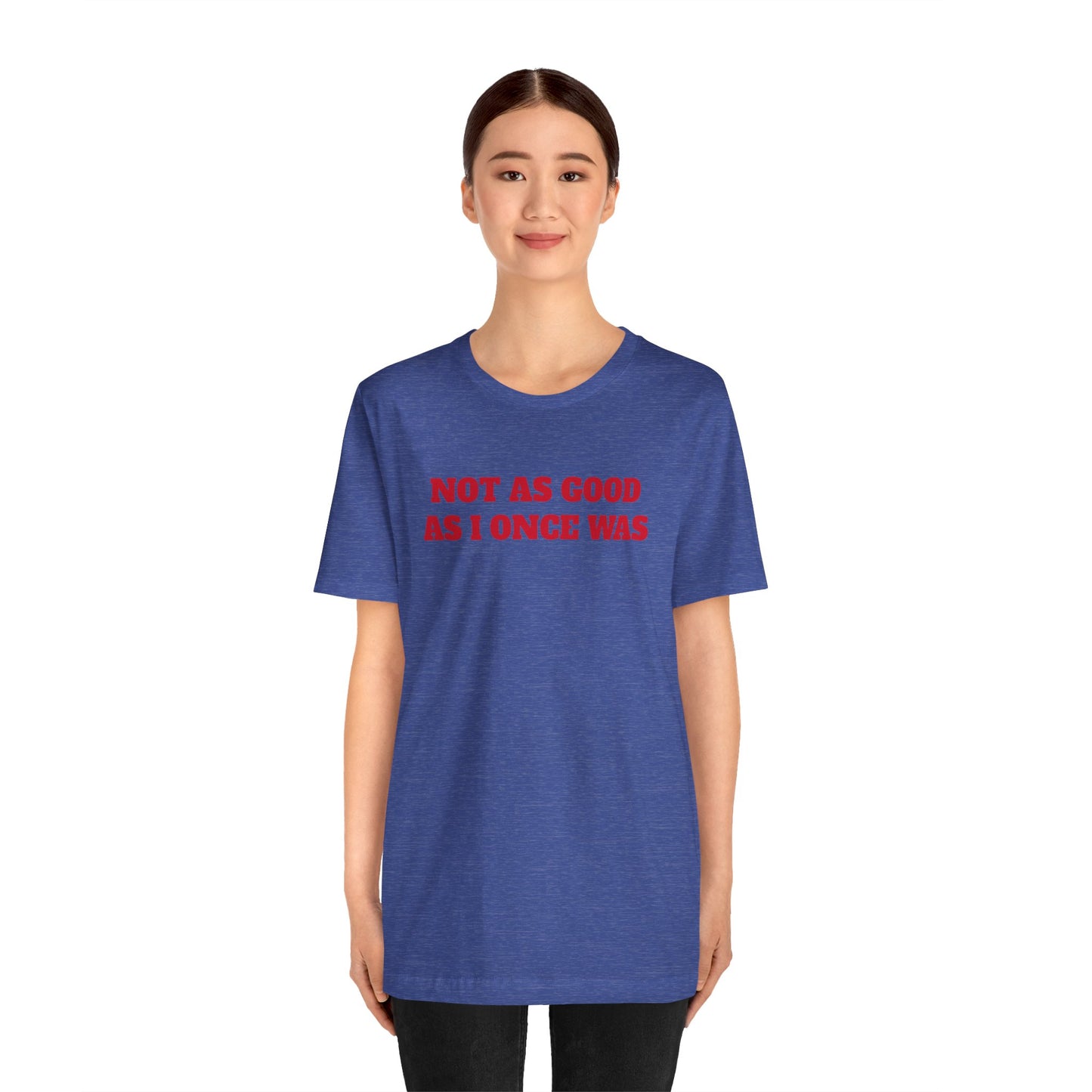 Not As Good As I Once Was Premium Short Sleeve Tee