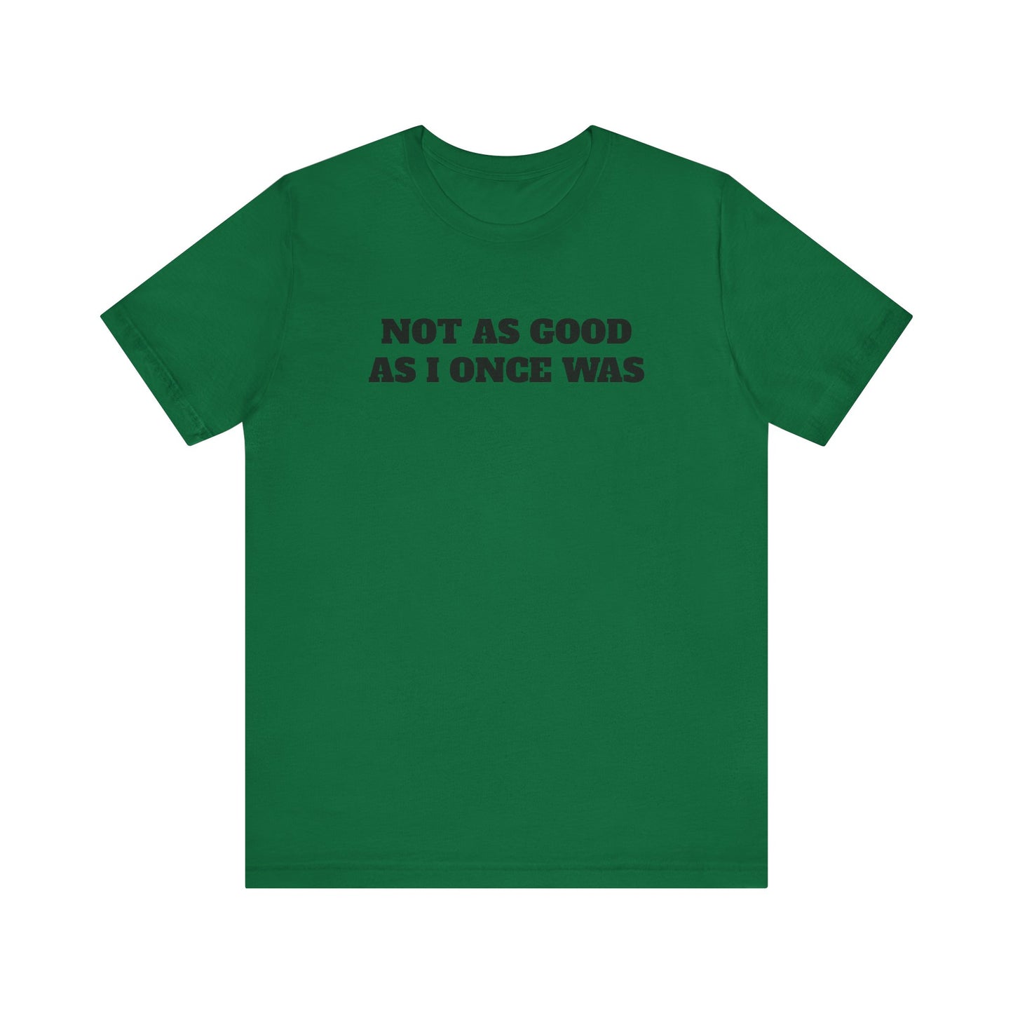 Not As Good As I Once Was Premium Short Sleeve Tee