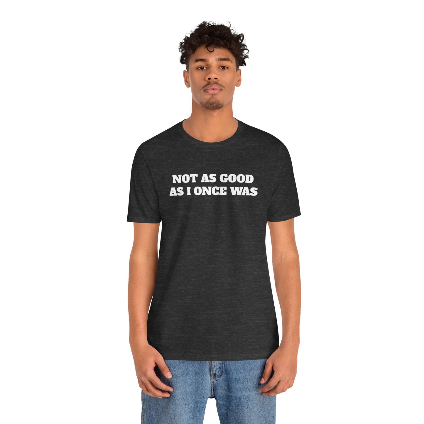 Not As Good As I Once Was Premium Short Sleeve Tee