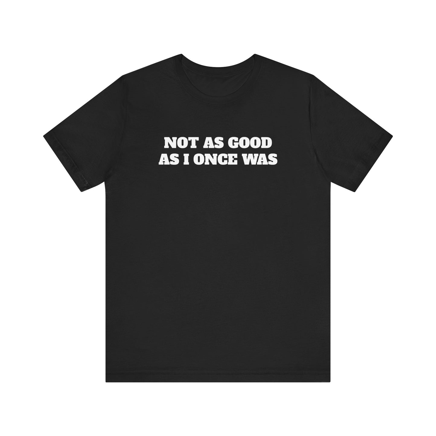 Not As Good As I Once Was Premium Short Sleeve Tee