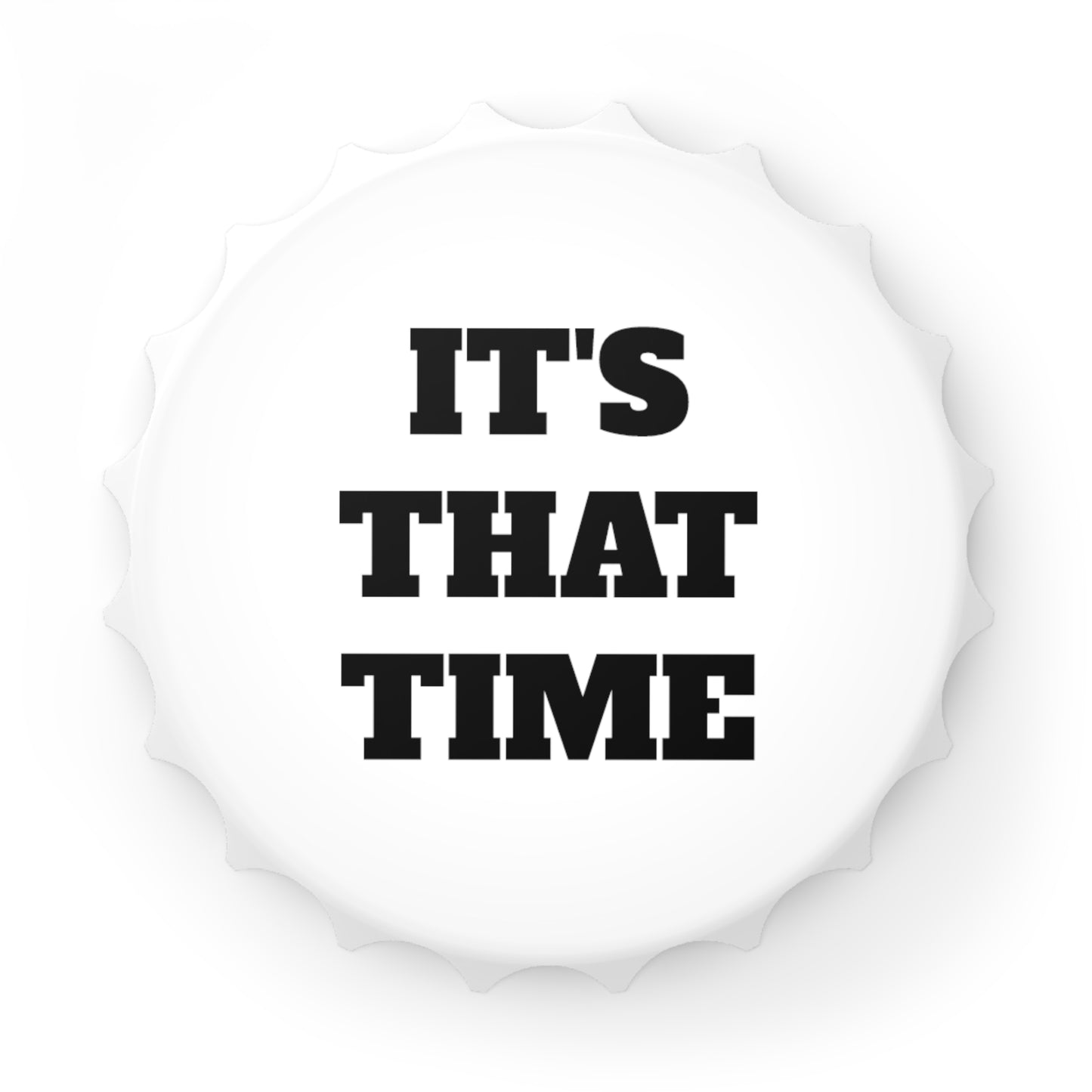 It's That Time Bottle Opener