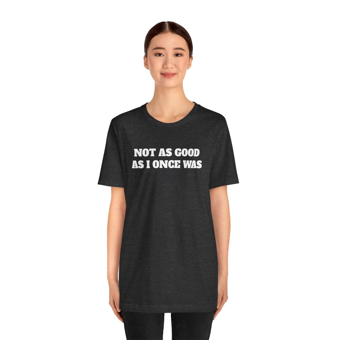 Not As Good As I Once Was Premium Short Sleeve Tee