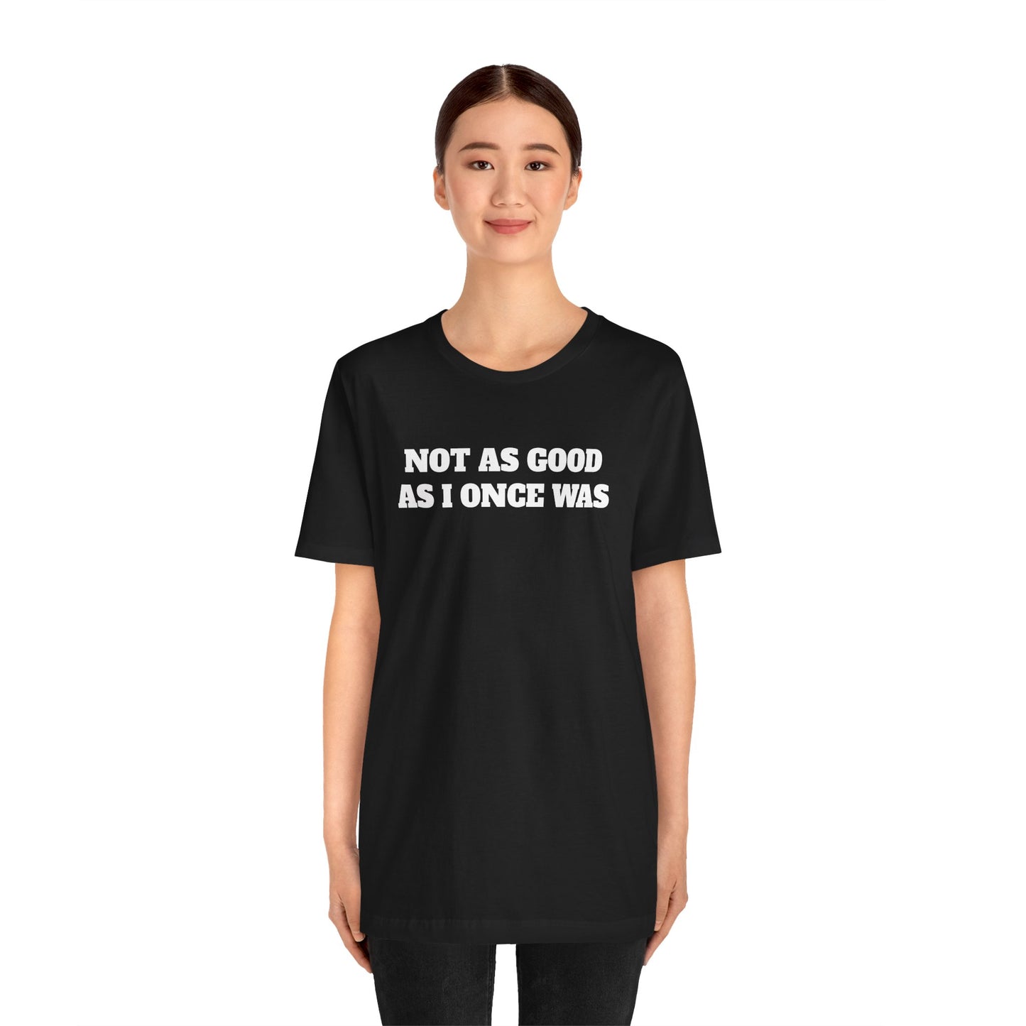 Not As Good As I Once Was Premium Short Sleeve Tee