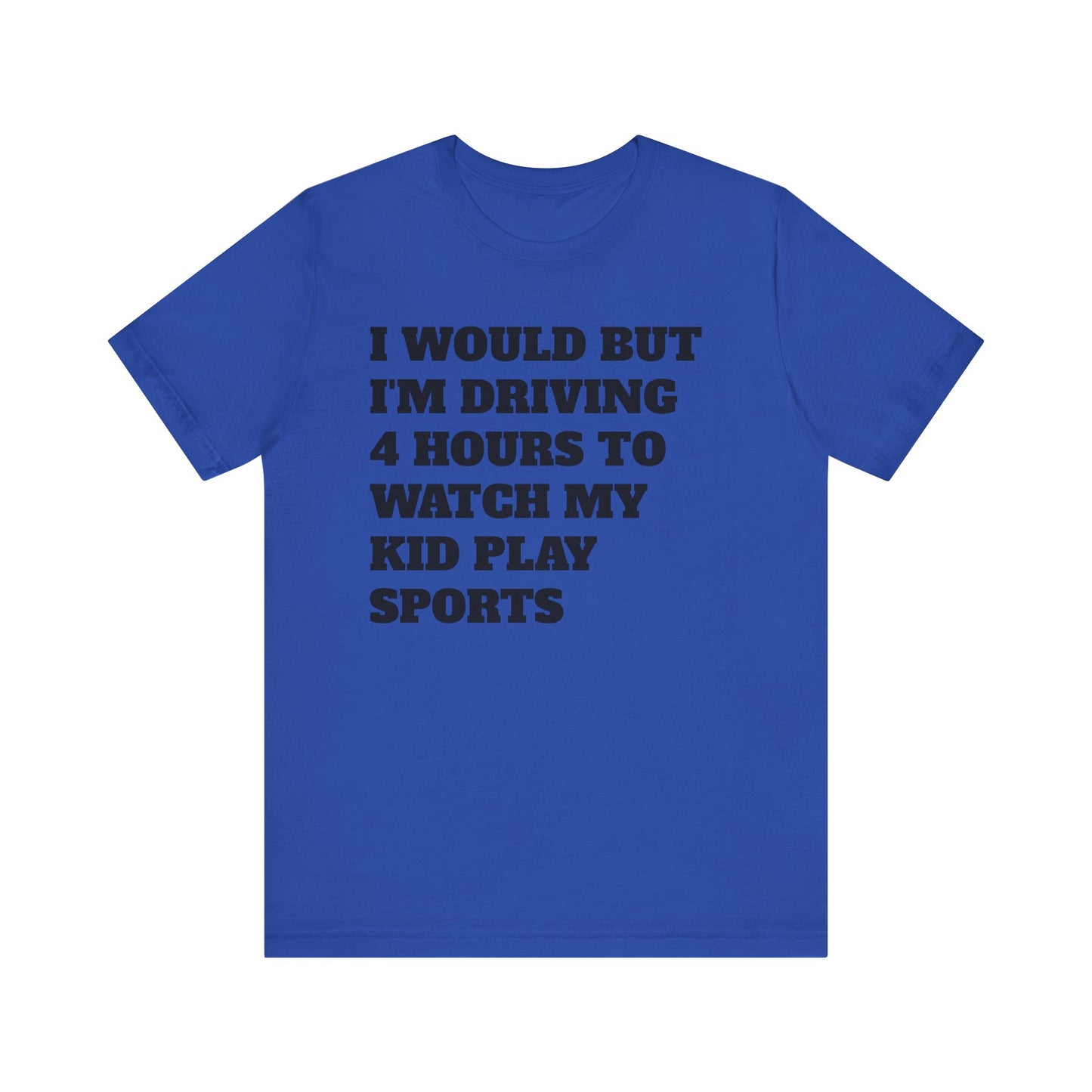 Driving 4 Hours to Watch Sports Short Sleeve Tee