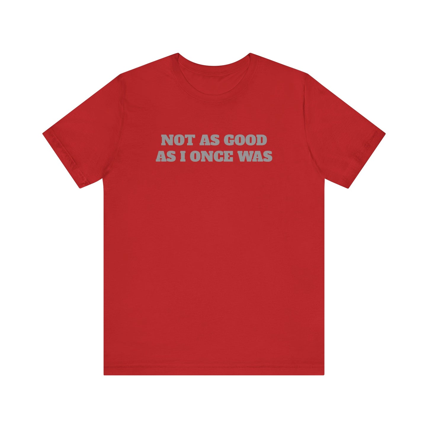 Not As Good As I Once Was Premium Short Sleeve Tee