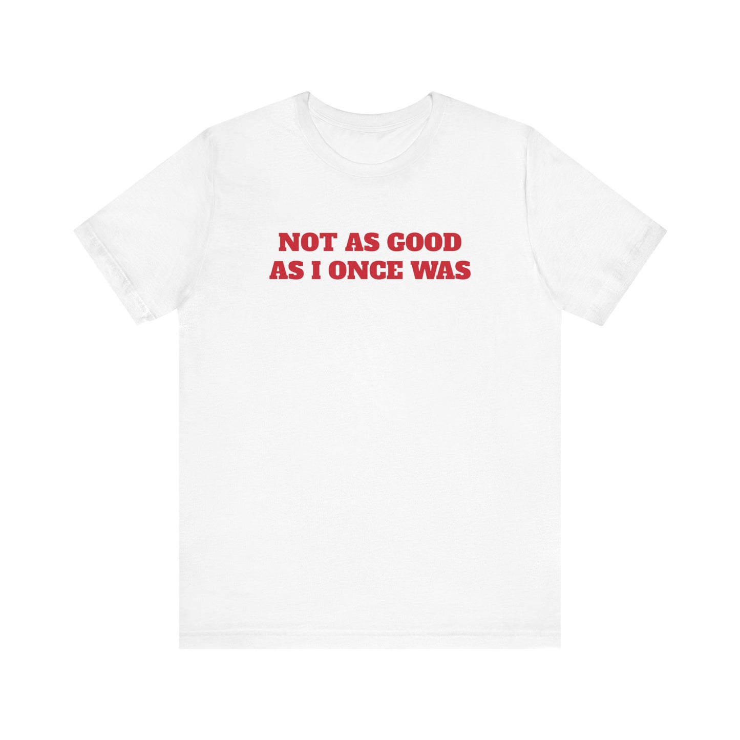 Not As Good As I Once Was Premium Short Sleeve Tee
