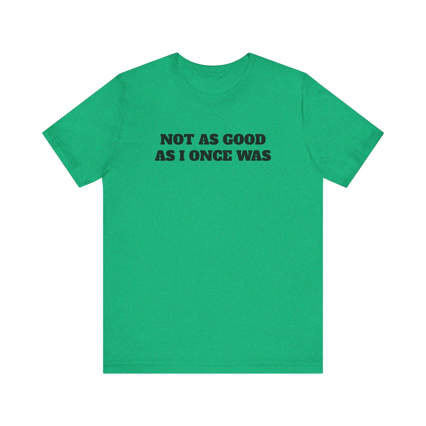 Not As Good As I Once Was Premium Short Sleeve Tee