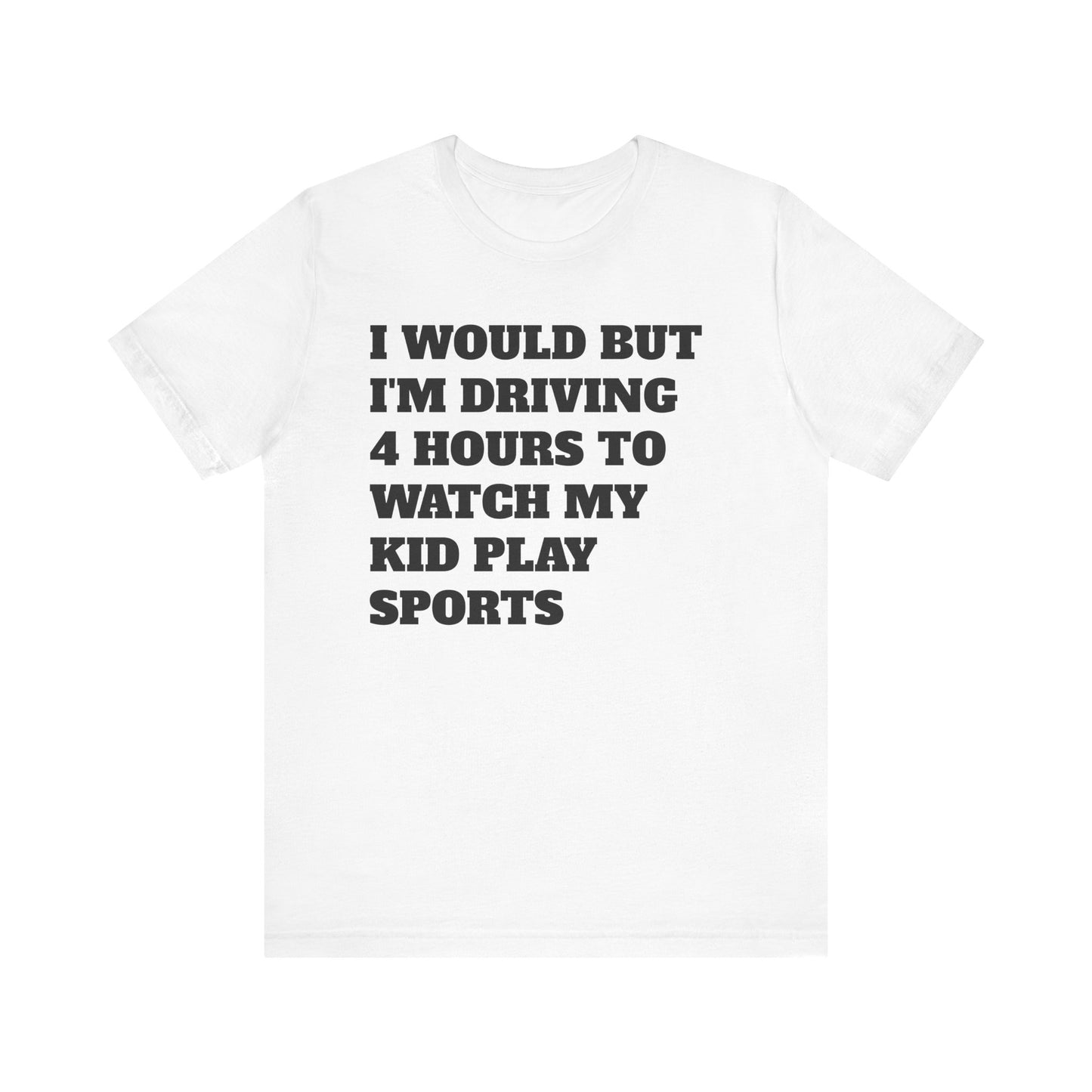 Driving 4 Hours to Watch Sports Short Sleeve Tee