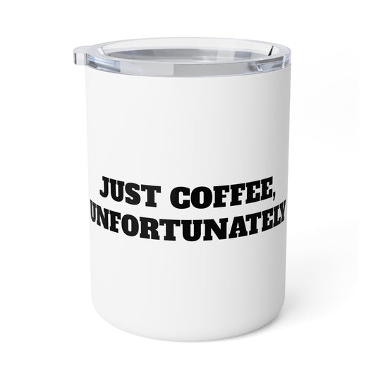 Just Coffee, Unfortunately...10oz Insulated Coffee Mug